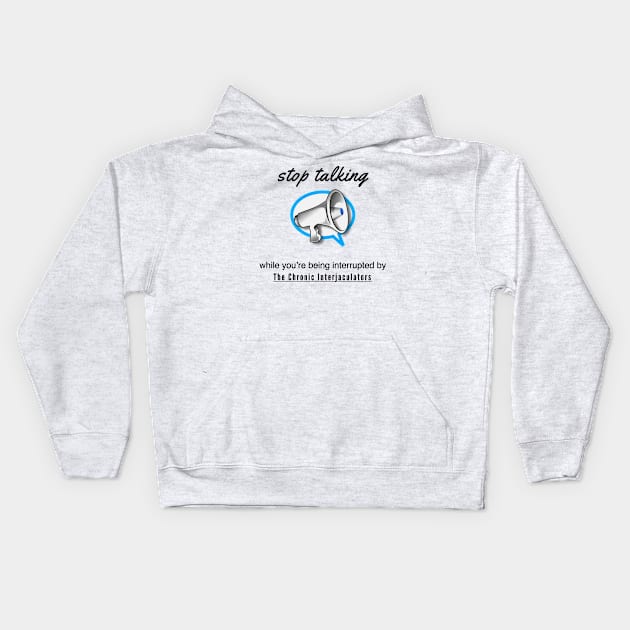 Stop Talking by the Chronic Interjaculators Kids Hoodie by Quirky Design Collective
